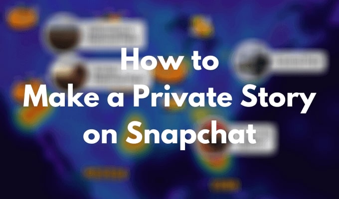 The Best Guide on How to Make Private Stories on Snapchat