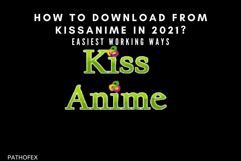 How To Download From KissAnime in 2021? Easiest Working Ways