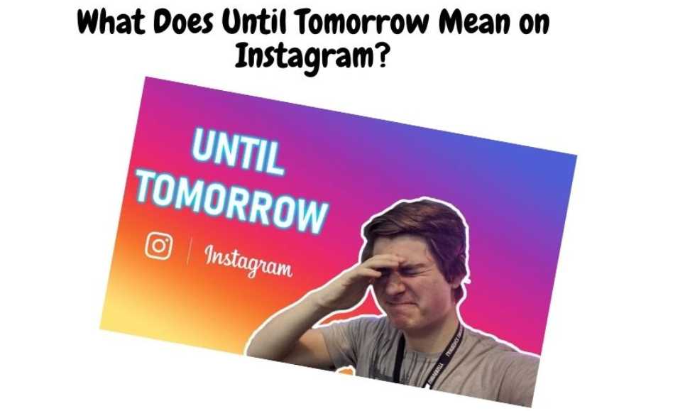 What Is The Meaning Of Until Tomorrow On Instagram?