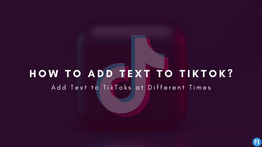 How to Add Text to TikTok? Add Text to TikToks at Different Times