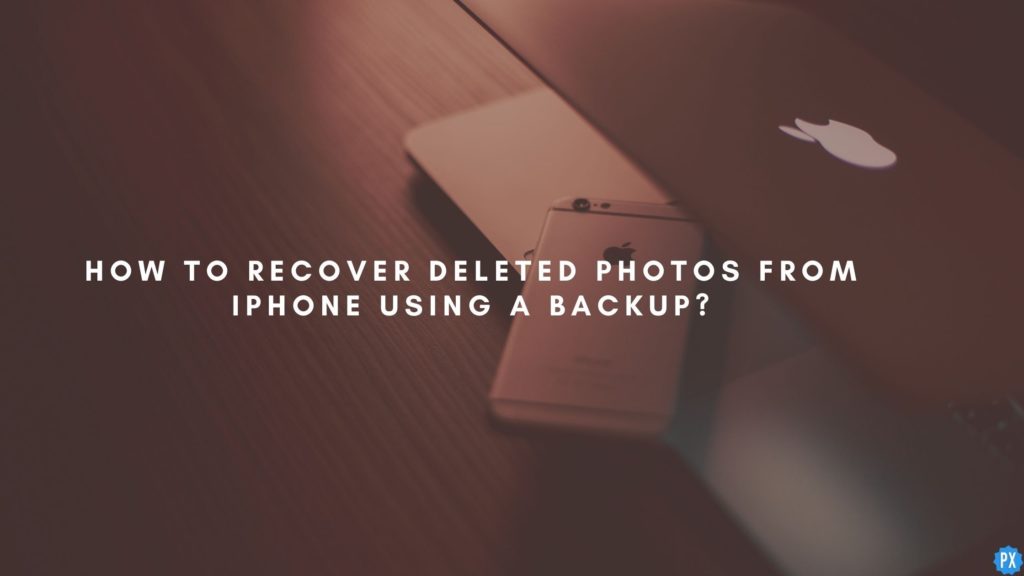 How to Recover Deleted Photos from iPhone using a Backup?