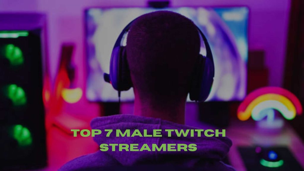Top 7 Male Twitch Streamers