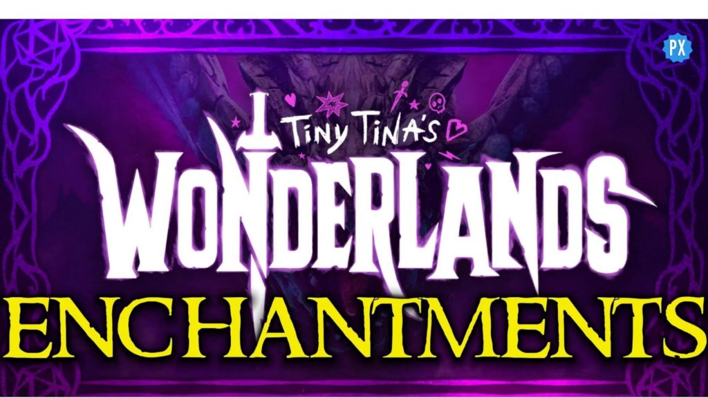 What Are Enchantments in Tiny Tina’s Wonderlands | How Enchantments Can Be Added?