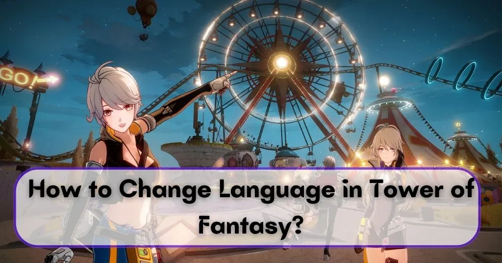 How To Change Language In Tower Of Fantasy | 6 Easy Steps