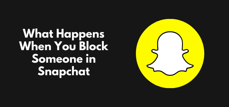 Here's What Happens When You Block Someone on Snapchat