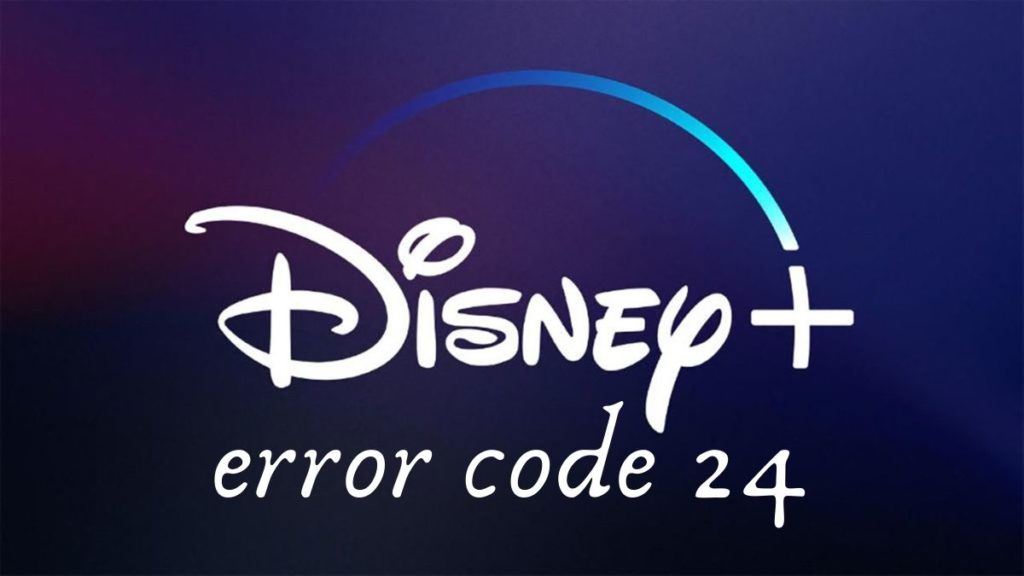 Fix Disney Plus Error Code 24 Now with 7 Best Solutions