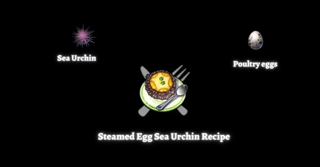 Steamed Egg With Sea Urchin Recipe In Tower Of Fantasy | Ingredient Location And In Hand Recipe