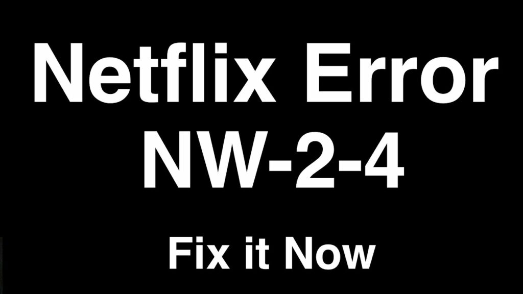 Netflix Error Code NW-2-4. How Can I Fix This?