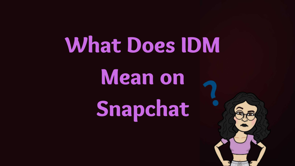 What Does IDM Mean on Snapchat