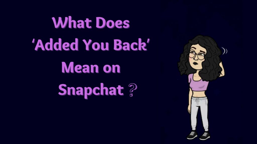 What Does ‘Added You Back’ Mean on Snapchat