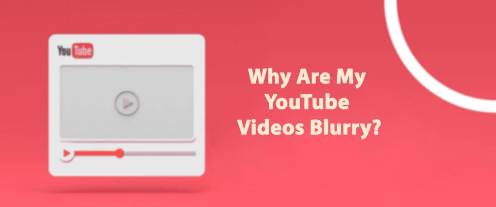 Why is Your Video Blurry on YouTube After Uploading?