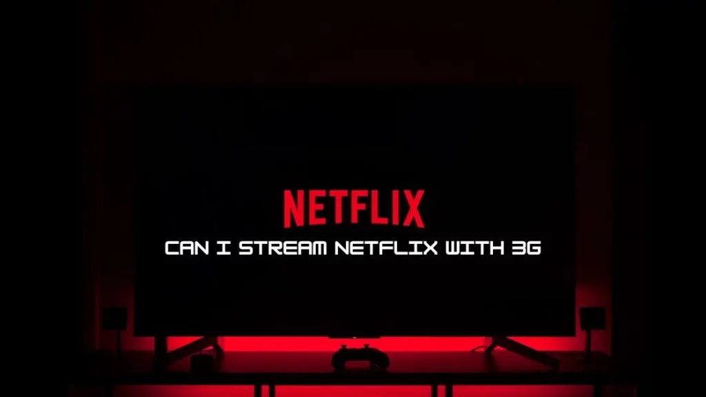 Can I Stream Netflix with 3G? Find Out How
