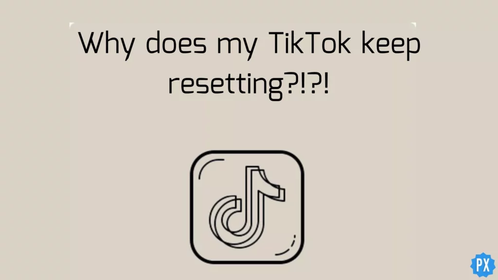 why does my tiktok keep resetting