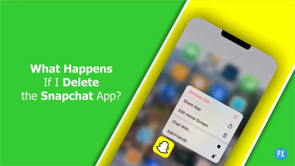 If I Delete Snapchat App What Happens