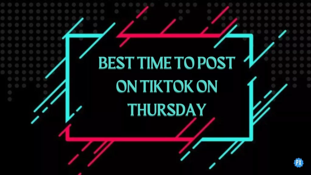 Best Time To Post On TikTok On Thursday