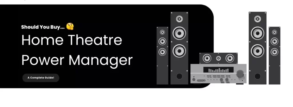 Home theatre power manager ; Do You Really Need Home Theatre Power Managers? Yes, You Do!