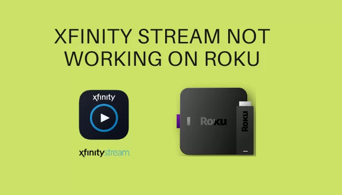 Xfinity and roku; xfinity stream not working on Roku