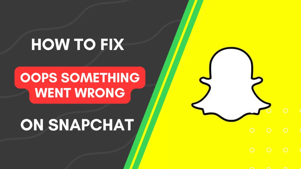 How to Fix 'Oops Something Went Wrong' on Snapchat