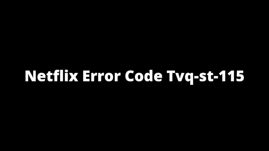 Netflix error code tvq-st-115; Netflix error code tvq-st-115