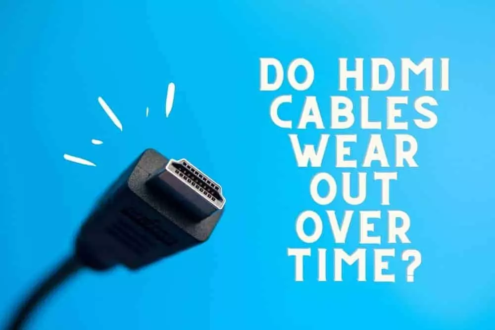 Do HDMI cables wear out over time; Do hdmi cables go bad