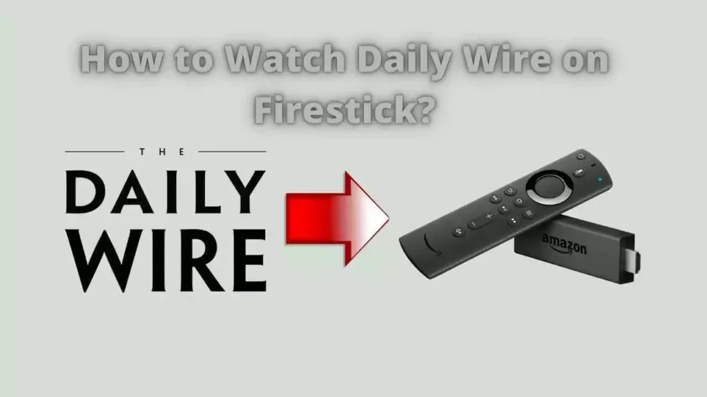How to watch Daily wire on Firestick; How to Install Daily Wire on Firestick