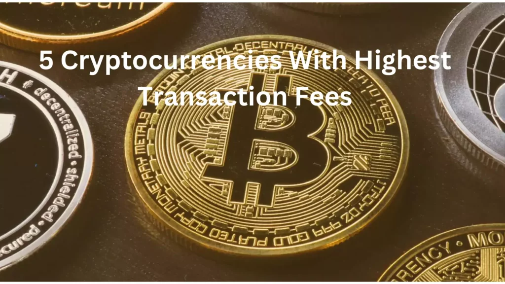 5 Cryptocurrencies With Highest Transaction Fees; 5 Cryptocurrencies With Highest Transaction Fees