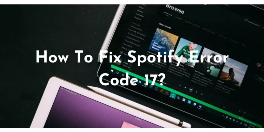 Spotify Error Code 17: Possible Reasons and Fixes!