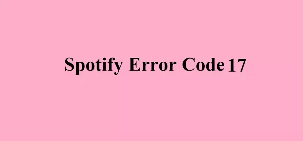 Spotify Error Code 17: Possible Reasons and Fixes! 