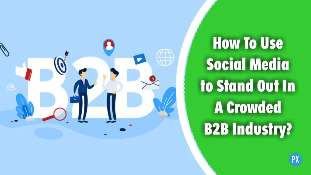 How To Use Social Media to Stand Out In A Crowded B2B Industry?