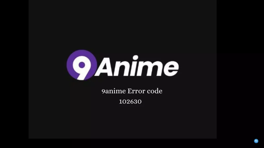 9anime error code 102630: Possible Reasons and Fixes!