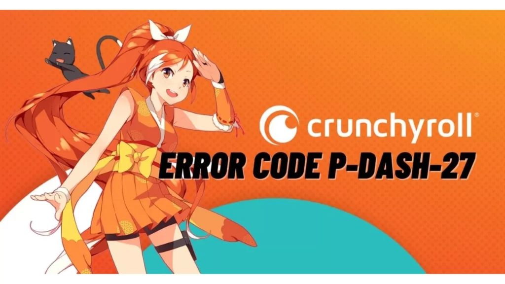 Crunchyroll Error Code p-dash-27: 10 Ways to Get Anime Back