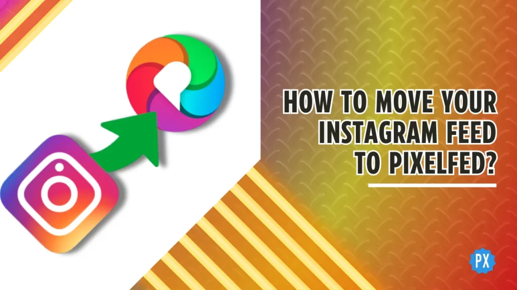 How to Move Your Instagram Feed to Pixelfed