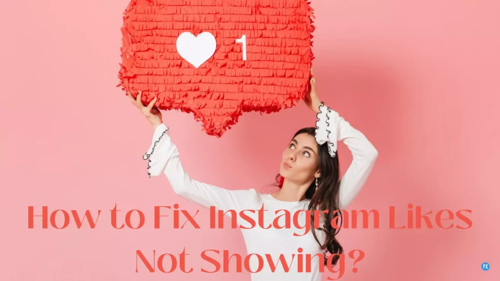 Instagram Likes Not Showing: Here is How to Fix It! (100% Working)
