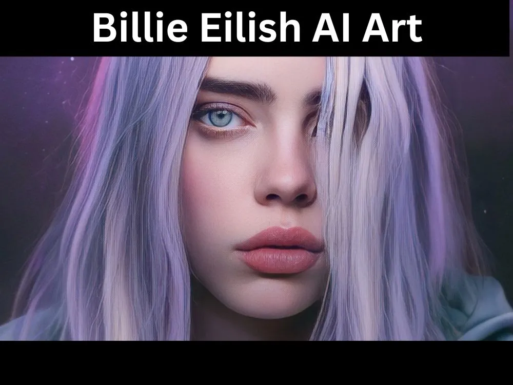 Billie Eilish AI Art; What Is Billie Eilish AI Art & How To Make It?