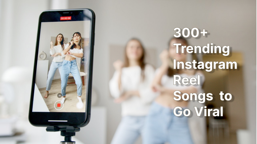 300+ Trending Songs for Instagram Reels to Go Viral