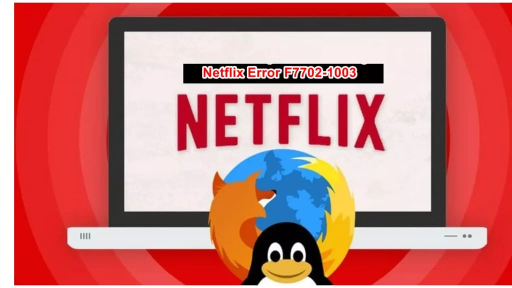 Netflix error; How to Fix Netflix Error F7702-1003 in Minutes? Quick Guide