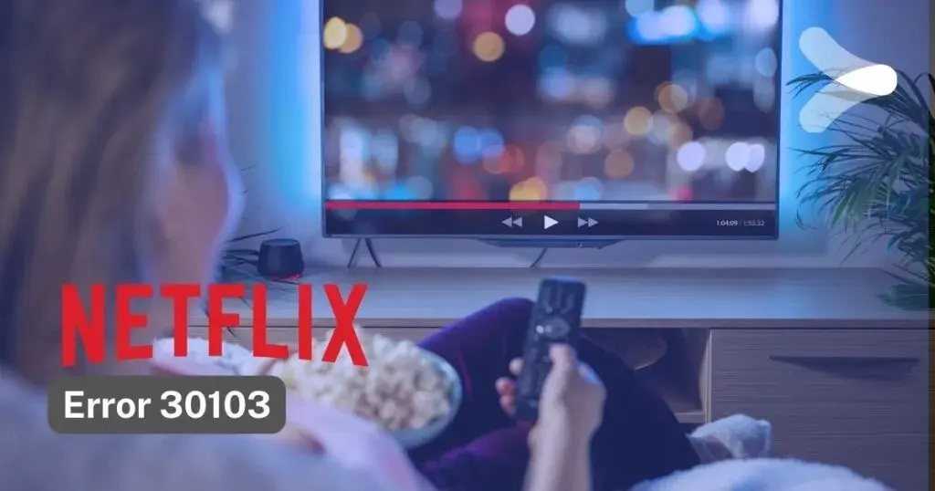Netflix error; How to Fix Netflix 30103 Error Code? Regain Seamless Streaming
