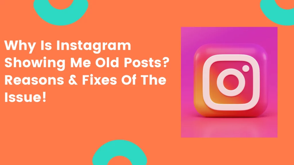 Why Is Instagram Showing Me Old Posts? Reasons & Fixes Of The Issue! 