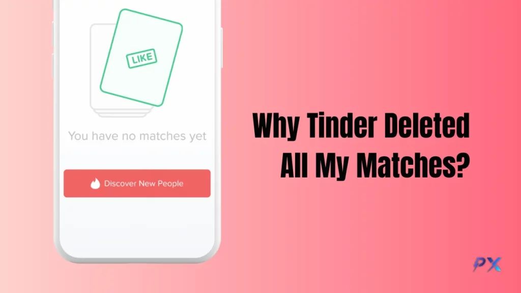 Why Tinder Deleted All My Matches